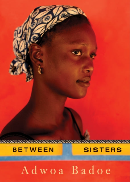 Book cover of: Between Sisters. By: Adwoa Badoe