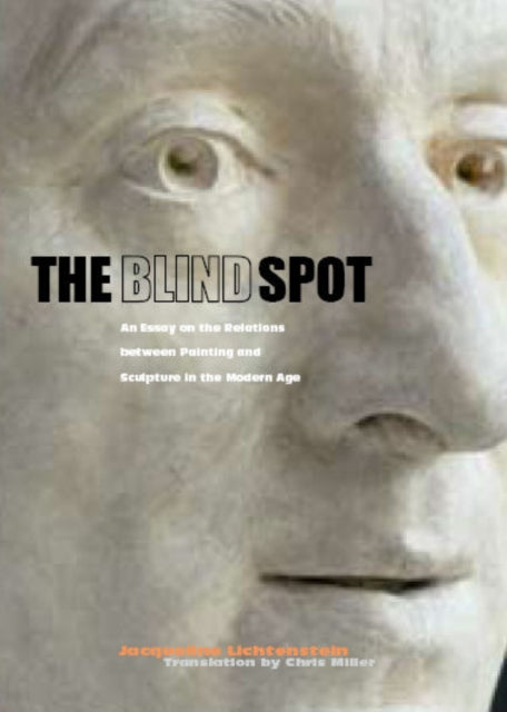 Book cover of: Blind Spot – An Essay on the Relations Between  Painting and Sculpture in the Modern Age. By: Jacqueline Lichtenstein