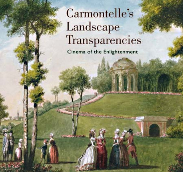 Book cover of: Carmontelle's Landscape Transparencies – Cinema of  the Enlightenment. By: Chatel De Brancion
