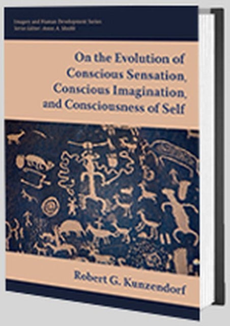 Book cover of: On the Evolution of Conscious Sensation, Conscious Imagination, and Consciousness of Self. By: Robert G. Kunzendorf