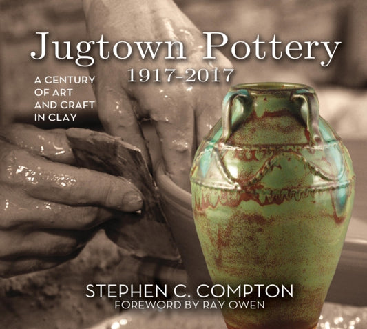 Book cover of: Jugtown Pottery 1917-2017. By: Stephen C. Compton