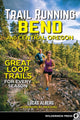 Book cover of: Trail Running Bend and Central Oregon. By: Lucas Alberg