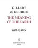 Book cover of: Gilbert & George: The Meaning of the Earth. By: Wolf Jahn