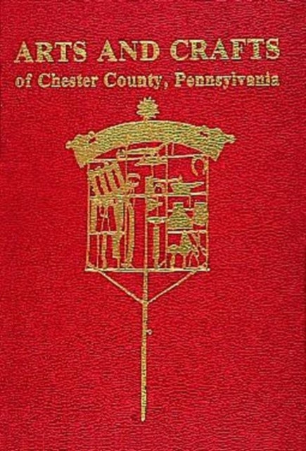 Book cover of: Arts and Crafts of Chester County, Pennsylvania. By: Margaret B. Schiffer