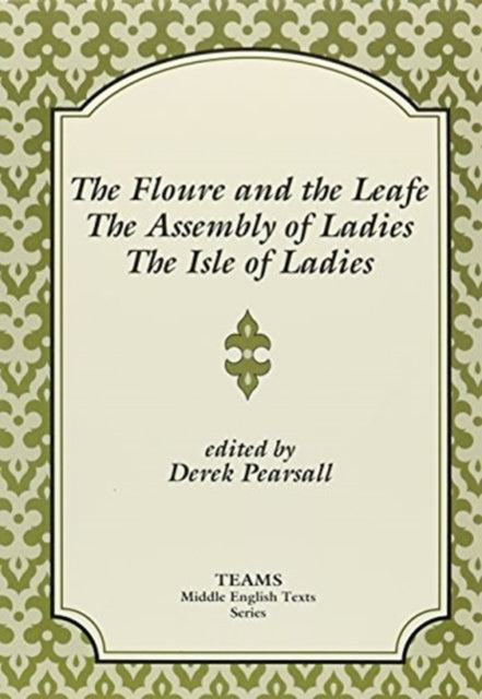 Book cover of: Floure and the Leafe, The Assembly of Ladies, The Isle of Ladies. By: Derek Pearsall