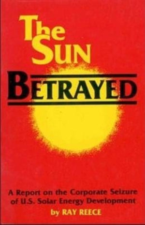 Sun Betrayed - A Study of the Corporate Seizure of Solar Energy Development