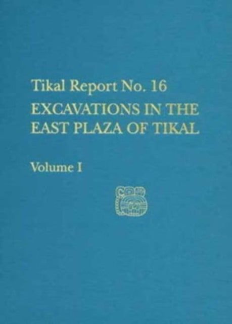 Book cover of: Excavations in the East Plaza of Tikal, Volumes – Tikal Report 16