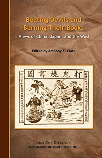 Book cover of: Beating Devils and Burning Their Books – Views of China, Japan, and the West. By: Anthony E. Clark