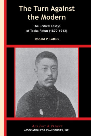 Turn Against the Modern – The Critical Essays of Taoka Reiun (1870–1912)