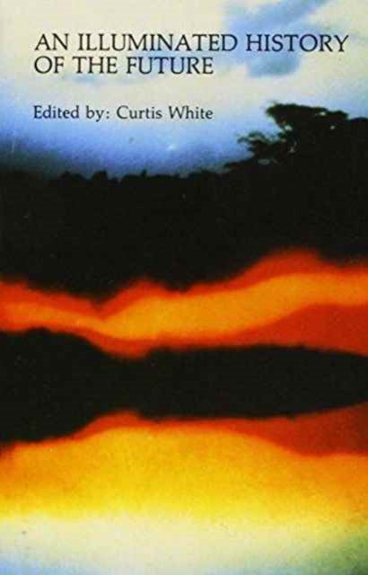 Book cover of: Illuminated History of the Future. By: Curtis White
