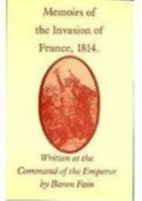 Book cover of: Memoirs of the Invasion of France, 1814. By: Baron Fain