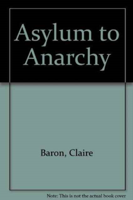 Book cover of: Asylum to Anarchy. By: Claire Baron
