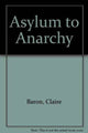 Book cover of: Asylum to Anarchy. By: Claire Baron