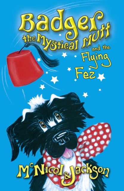 Book cover of: Badger the Mystical Mutt and the Flying Fez. By: Lyn McNicol