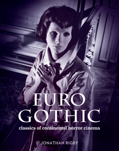 Book cover of: Euro Gothic: Classics of Continental Horror Cinema. By: Jonathan Rigby