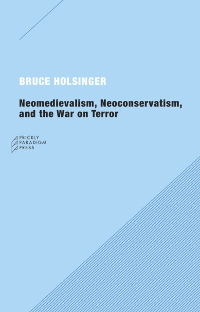 Book cover of: Neomedievalism, Neoconservatism, and the War on Terror. By: Bruce Holsinger, Bruce W. Holsinger