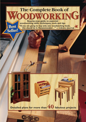 Complete Book of Woodworking, Step-by-step Guide to Essential Woodworking Skills, Techniques and Tips