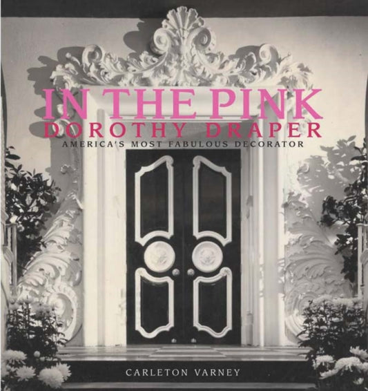 Book cover of: In the Pink: Dorothy Draper America's Most Fabulous Decorator. By: Carleton Varney