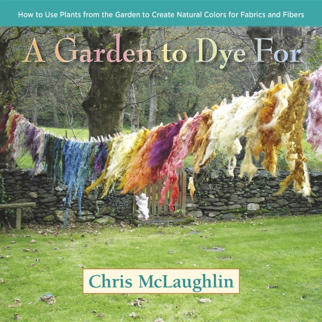Book cover of: Garden to Dye For. By: Chris McLaughlin