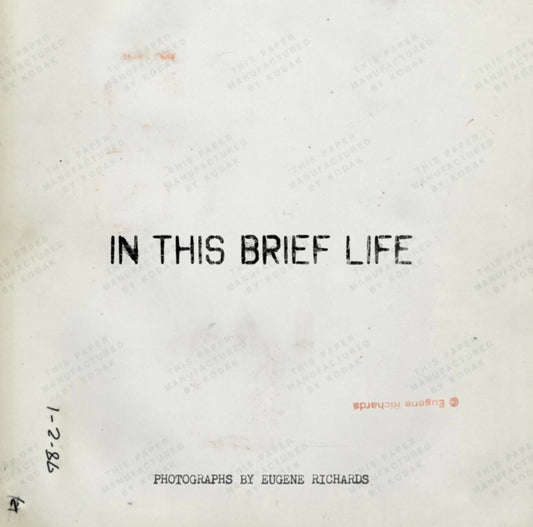 Book cover of: Eugene Richards: In This Brief Life. By: Eugene Richards