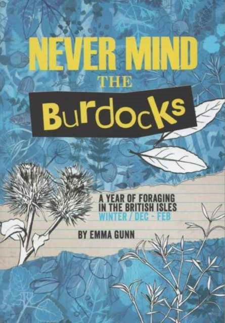 Book cover of: Never Mind the Burdocks, 365 Days of Foraging in the British Isles