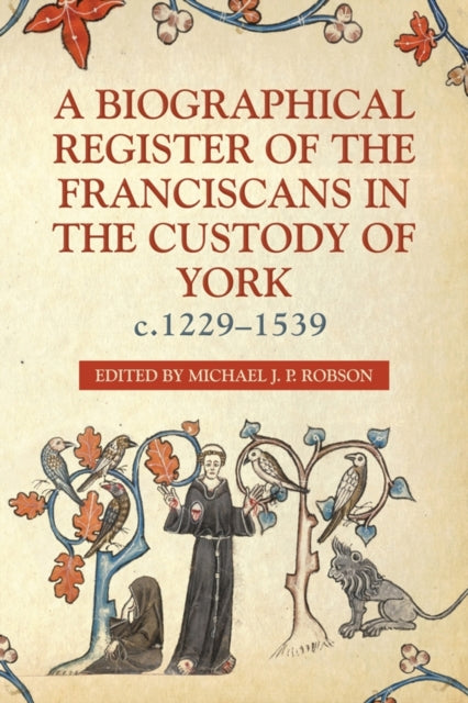 Book cover of: Biographical Register of the Franciscans in the Custody of York, c.1229-1539. By: Michael J. P. Robson