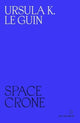 Book cover of: Space Crone. By: Ursula K. Le Guin