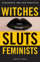 Witches, Sluts, Feminists, Conjuring the Sex Positive 9780996485272 Kristen J. Sollée