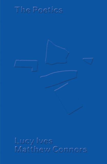 Book cover of: Matthew Connors & Lucy Ives: The Poetics. By: Matthew Connors