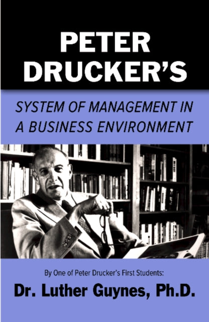 Book cover of: Peter Drucker's System of Management in a Business Environment. By: Luther Guynes