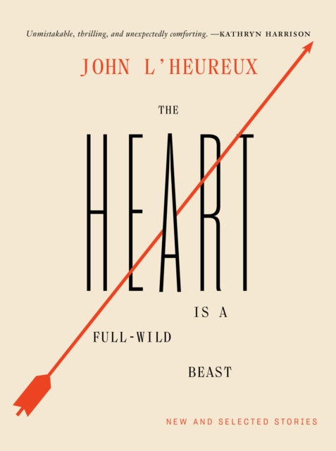 Book cover of: Heart Is a Full-Wild Beast. By: John L'Heureux
