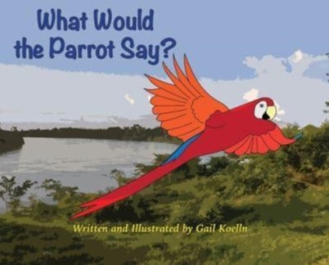 Book cover of: What Would the Parrot Say?. By: Gail Koelln