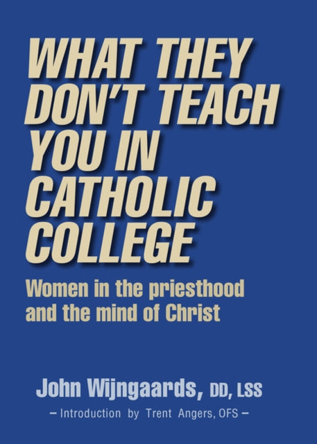 Book cover of: What They Don't Teach You in Catholic College. By: John Wijngaards