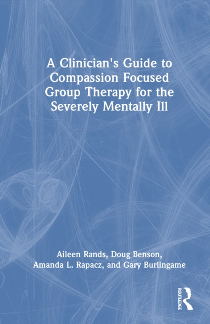 Book cover of: Clinician's Guide to Compassion Focused Group Therapy for the Severely Mentally Ill