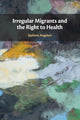 Book cover of: Irregular Migrants and the Right to Health. By: Stefano Angeleri