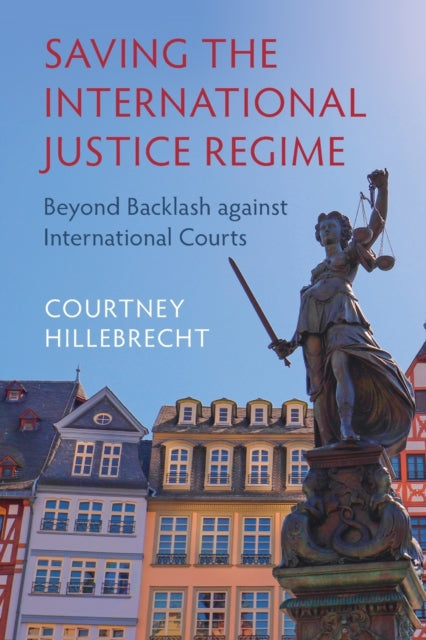Book cover of: Saving the International Justice Regime. By: Courtney Hillebrecht