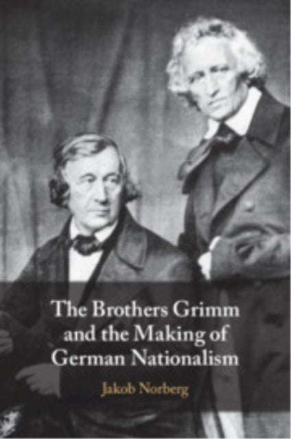 Book cover of: Brothers Grimm and the Making of German Nationalism. By: Jakob Norberg