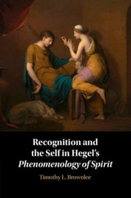 Book cover of: Recognition and the Self in Hegel's Phenomenology of Spirit. By: Timothy L. Brownlee