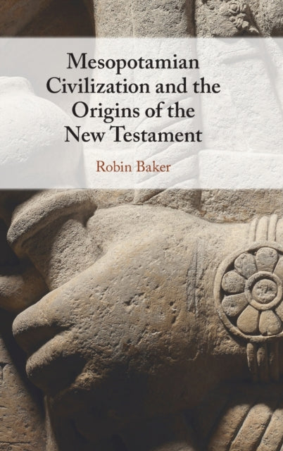 Book cover of: Mesopotamian Civilization and the Origins of the New Testament. By: Robin Baker