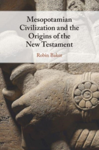 Book cover of: Mesopotamian Civilization and the Origins of the New Testament. By: Robin Baker
