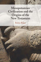 Book cover of: Mesopotamian Civilization and the Origins of the New Testament. By: Robin Baker