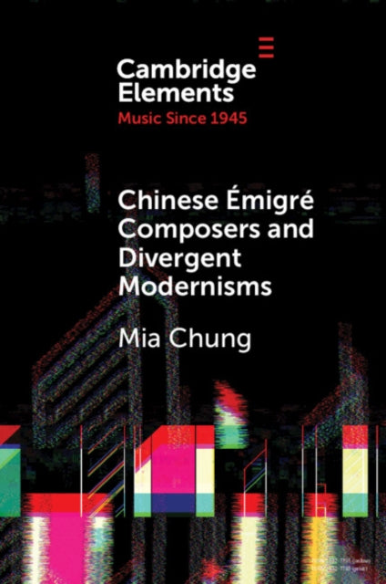 Book cover of: Chinese Emigre Composers and Divergent Modernisms. By: Mia Chung