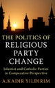 Book cover of: Politics of Religious Party Change. By: A. Kadir Yildirim