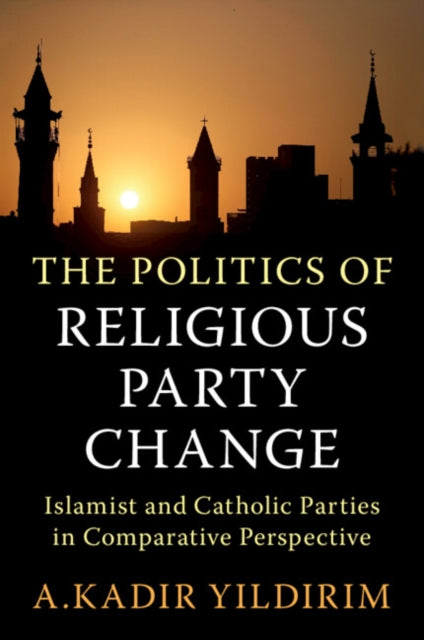 Book cover of: Politics of Religious Party Change. By: A. Kadir Yildirim