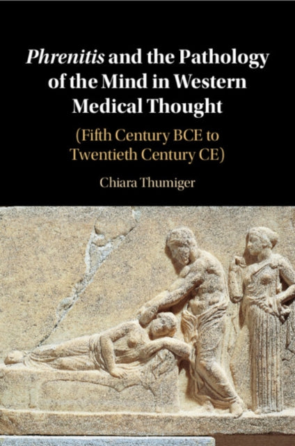 Book cover of: Phrenitis and the Pathology of the Mind in Western Medical Thought. By: Chiara Thumiger