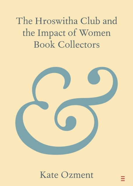 Book cover of: Hroswitha Club and the Impact of Women Book Collectors. By: Kate Ozment