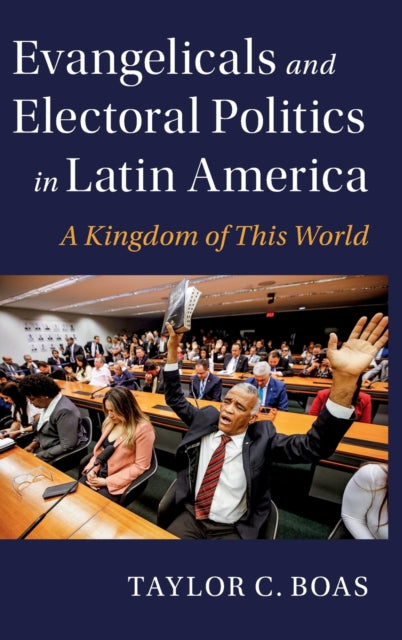 Book cover of: Evangelicals and Electoral Politics in Latin America. By: Taylor C. Boas