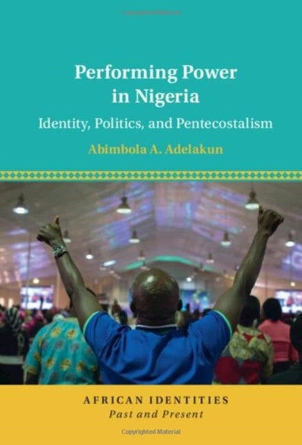 Book cover of: Performing Power in Nigeria. By: Abimbola A. Adelakun