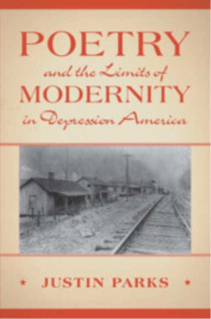 Book cover of: Poetry and the Limits of Modernity in Depression America. By: Justin Parks