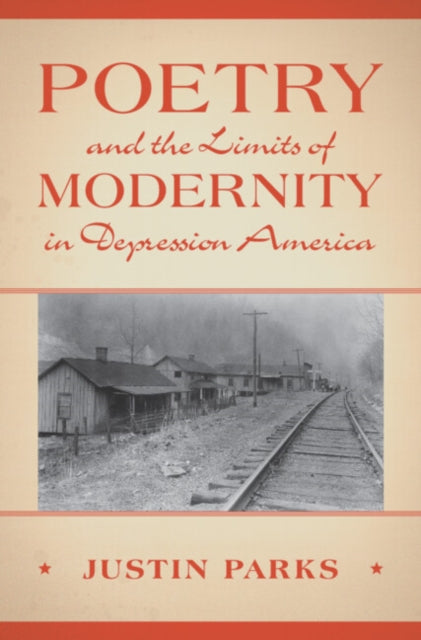 Book cover of: Poetry and the Limits of Modernity in Depression America. By: Justin Parks
